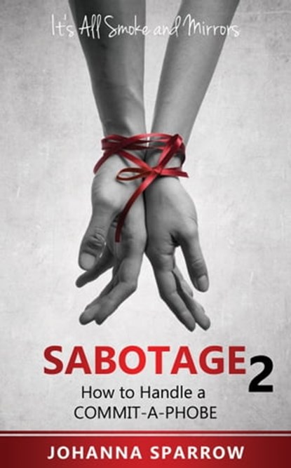 Sabotage 2: Its All Smoke and Mirrors; How to Handle a Commit-A-Phobe, Johanna Sparrow - Ebook - 9781311344250