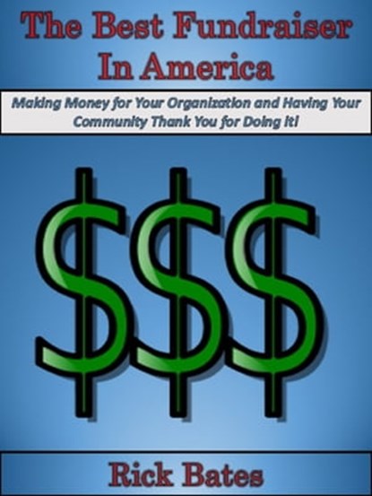 The Best Fundraiser in America, Rick Bates - Ebook - 9781311350237
