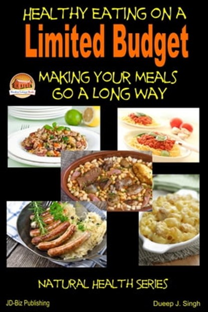 Healthy Eating on a Limited Budget: Making Your Meals Go a Long Way, Dueep J. Singh - Ebook - 9781311350725