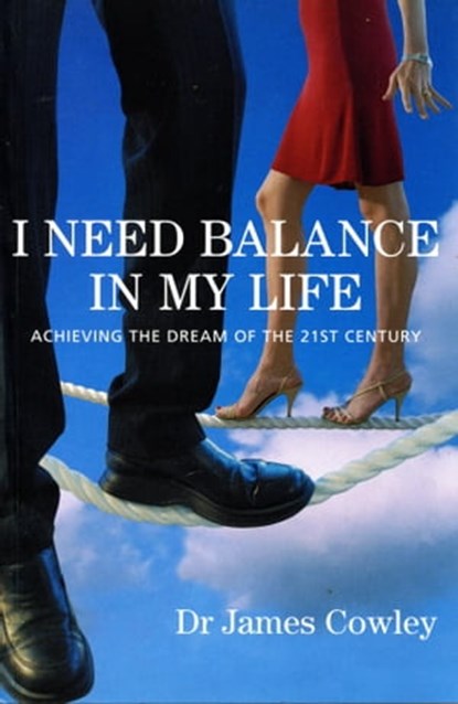 I Need Balance In My Life. The Dream Of The 21st Century, James Cowley - Ebook - 9781311360427