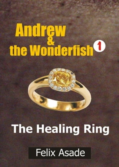 Andrew and the Wonderfish 1: The Healing Ring, Felix Asade - Ebook - 9781311360618