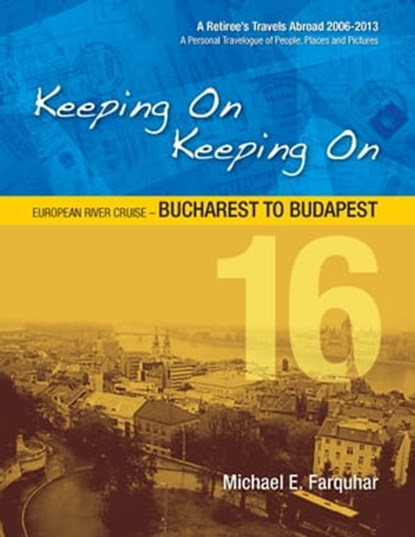 Keeping On Keeping On---16---European River Cruise---Bucharest to Budapest, Michael Farquhar - Ebook - 9781311364289