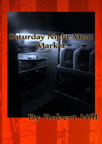Saturday Night Meat Market, Robert Hill - Ebook - 9781311365989