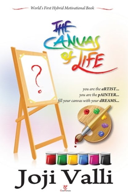 The Canvas of Life - you are the aRTIST... you are the pAINTER... fill your canvas with your dREAMS... (World's First Hybrid Motivational Book), Dr. Joji Valli - Ebook - 9781311376671