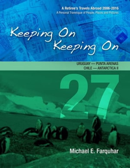 Keeping On Keeping On: 27---Uruguay---Punta Arenas, Chile---Antarctica I!, Michael Farquhar - Ebook - 9781311386809