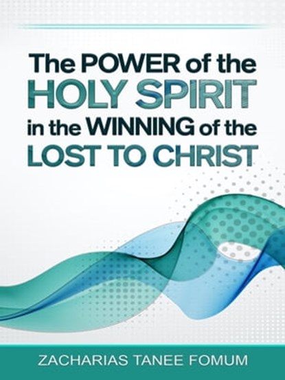 The Power of The Holy Spirit in The Winning of The Lost to Christ, Zacharias Tanee Fomum - Ebook - 9781311397027