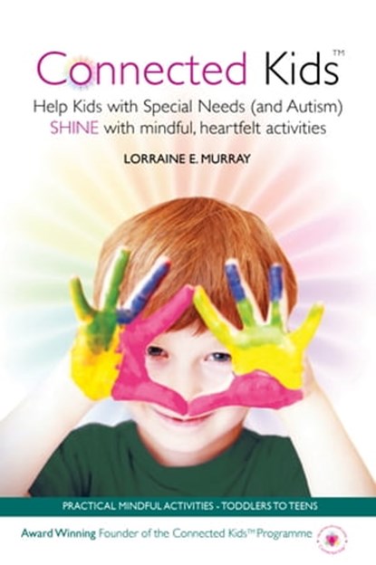 Connected Kids - Help Kids with Special Needs (and Autism) Shine with Mindful, Heartfelt Activities, Lorraine Murray - Ebook - 9781311398642