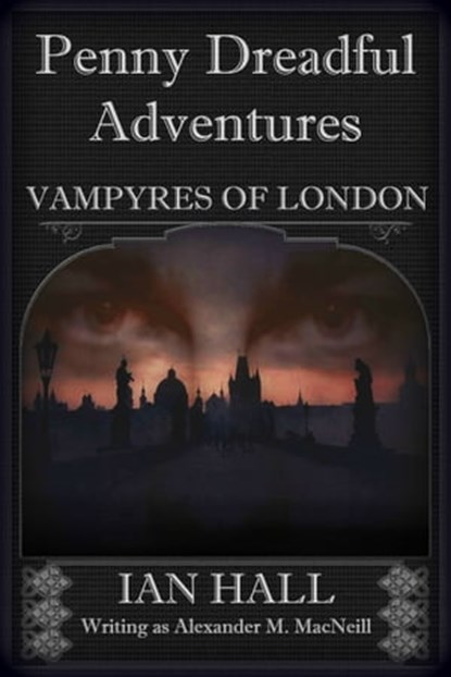 Penny Dreadful Adventures: Vampyres of London 1. Varney the Vampire (My Part in His Creation), Ian Hall - Ebook - 9781311403476