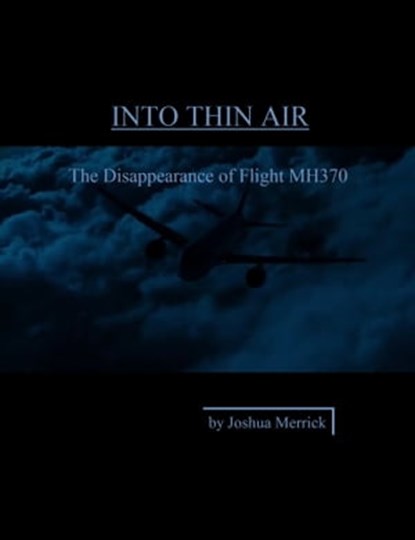Into Thin Air: The Disappearance of Flight MH370, Joshua Merrick - Ebook - 9781311406521