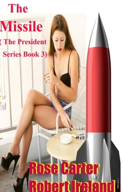 The Missile ( The President Series; Book 3), Rose Carter ; Robert Ireland - Ebook - 9781311426604