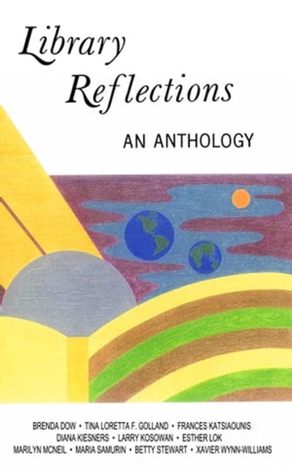 Library Reflections: An Anthology, Scarborough Scribblers ; Brenda Dow ; Tina Loretta F. Golland ; Frances Katsiaounis ; Diana Kiesners ; Larry Kosowan ; Esther Lok ; Marilyn McNeil ; Maria Samurin ; Betty Stewart ; Xavier Wynn Williams - Ebook - 9781311428080