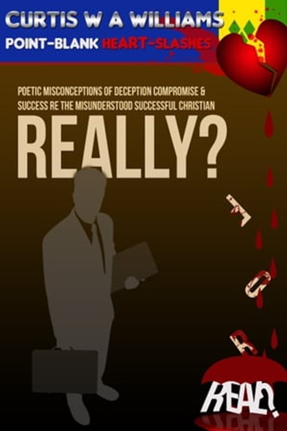 Really? For Real? Poetic Misconceptions of Deception Compromise & Success re the Misunderstood Successful Christian, Curtis W A Williams - Ebook - 9781311435682
