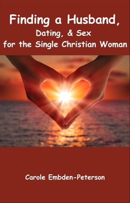 Finding a Husband, Dating & Sex for the Single Christian Woman, Carole Embden-Peterson - Ebook - 9781311440310