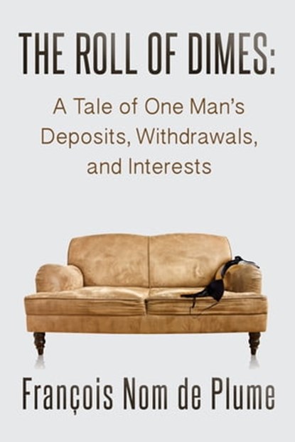 The Roll of Dimes: A Tale of One Man's Deposits, Withdrawals, and Interests, François Nom de Plume - Ebook - 9781311468635