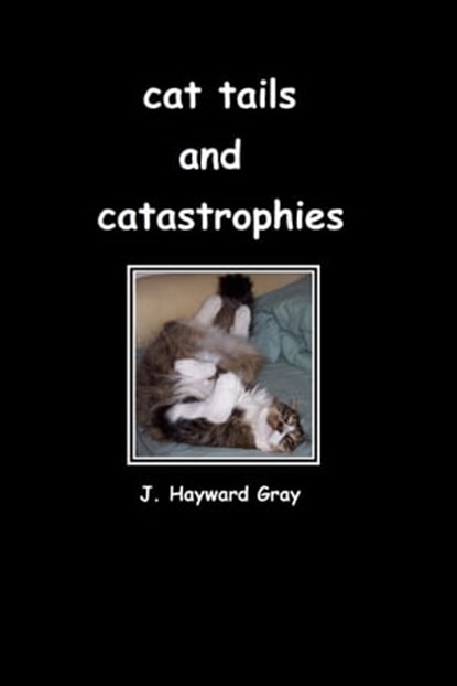 Cat Tails and Catastrophes, J. Hayward Gray - Ebook - 9781311476302