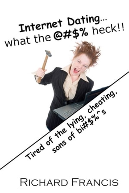 Internet Dating…What the @#$% Heck!!, Richard Francis - Ebook - 9781311488640