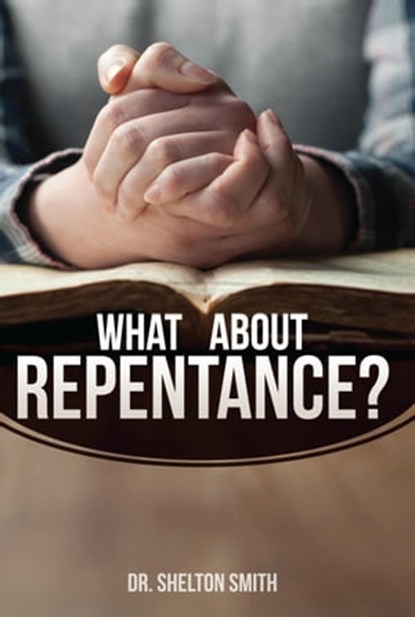 What About Repentance?, Dr. Shelton Smith - Ebook - 9781311490902