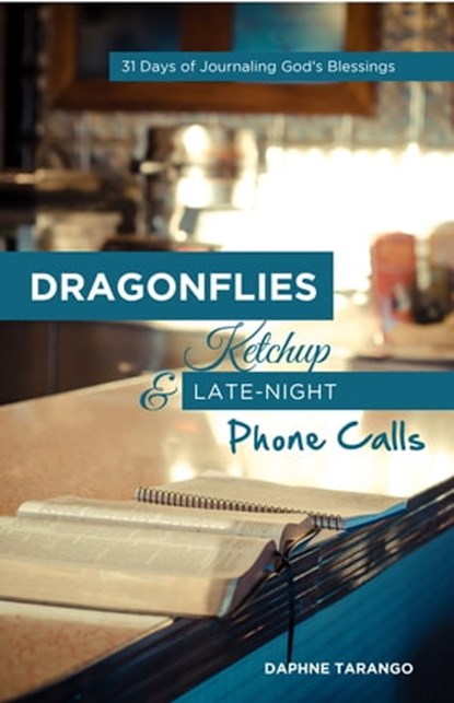 Dragonflies, Ketchup, and Late-Night Phone Calls: 31 Days of Journaling God's Blessings, Daphne Tarango - Ebook - 9781311495853