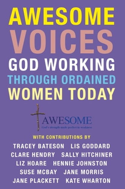 Awesome Voices: God Working Through Ordained Women Today, Lis Goddard ; Tracey Bateson ; Clare Hendry ; Sally Hitchiner ; Liz Hoare ; Hennie Johnston ; Suse McBay ; Jane Morris ; Jane Plackett ; Kate Wharton - Ebook - 9781311498014