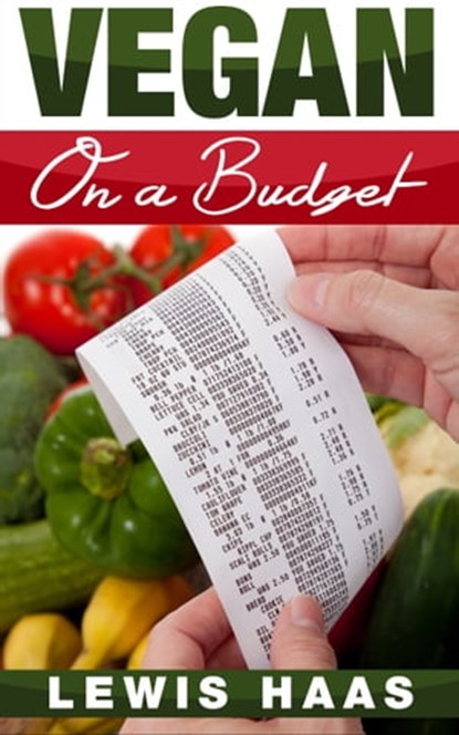 Vegan on a Budget: Making Veganism an Affordable Lifestyle, Lewis Haas - Ebook - 9781311508874