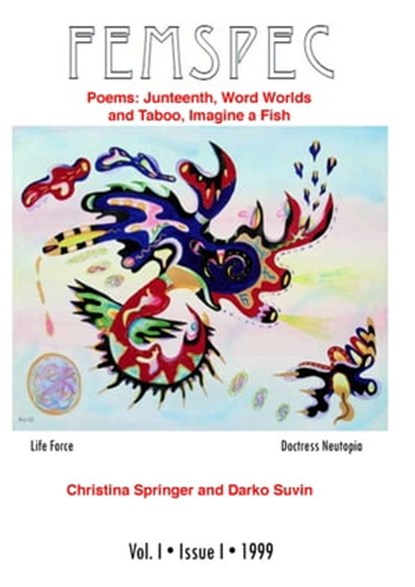 Poems: Juneteenth and Word Worlds by Christina Springer, Taboo and Imagine a Fish by Darko Suvin in Femspec vol. 1 Issue 1, Femspec Journal - Ebook - 9781311515599