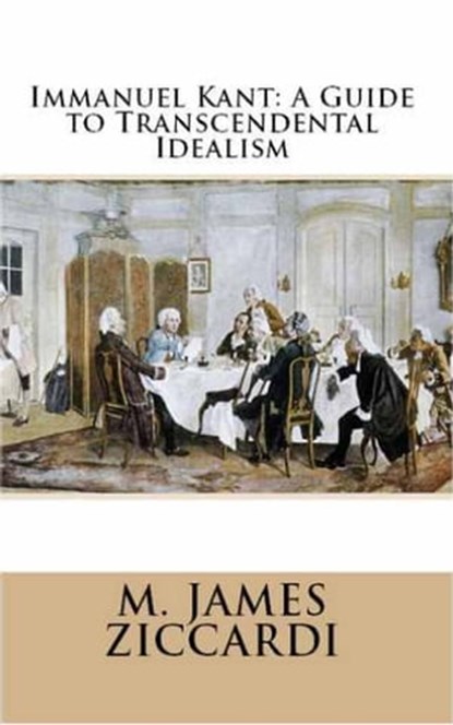 Immanuel Kant: A Guide to Transcendental Idealism, M. James Ziccardi - Ebook - 9781311517500