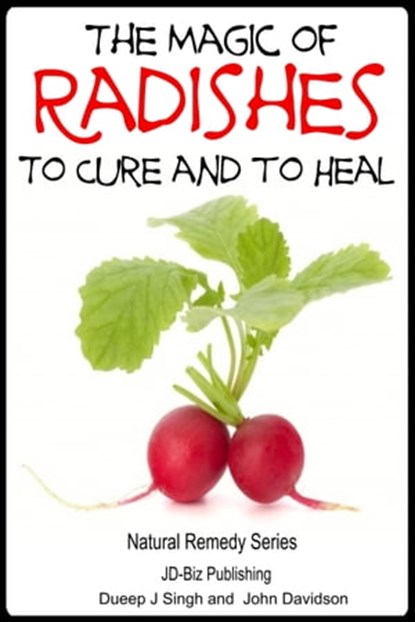 The Magic of Radishes to Cure and to Heal, Dueep Jyot Singh ; John Davidson - Ebook - 9781311521248