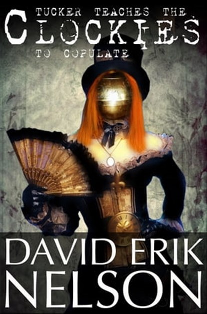 Tucker Teaches the Clockies to Copulate, David Erik Nelson - Ebook - 9781311524959