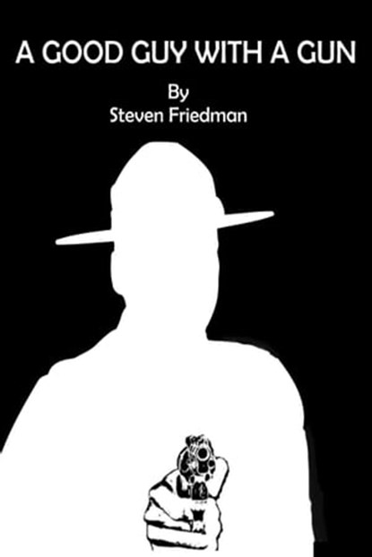 A Good Guy With A Gun, Steven Friedman - Ebook - 9781311526946