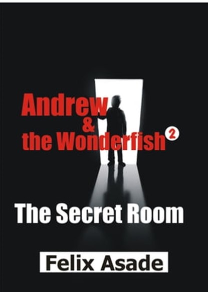 Andrew and the Wonderfish 2: The Secret Room, Felix Asade - Ebook - 9781311528681