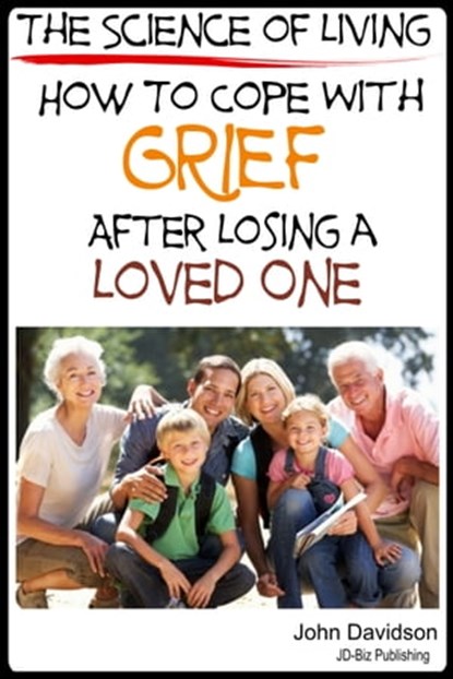 The Science of Living How to Cope with Grief After Losing a Loved One, John Davidson - Ebook - 9781311541970