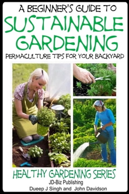 A Beginner’s Guide to Sustainable Gardening, Dueep Jyot Singh ; John Davidson - Ebook - 9781311544551