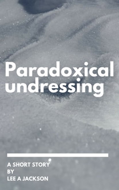Paradoxical Undressing, Lee A Jackson - Ebook - 9781311547088
