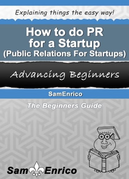 How to do PR for a Startup (Public Relations For Startups), Sam Enrico Williams - Ebook - 9781311549181