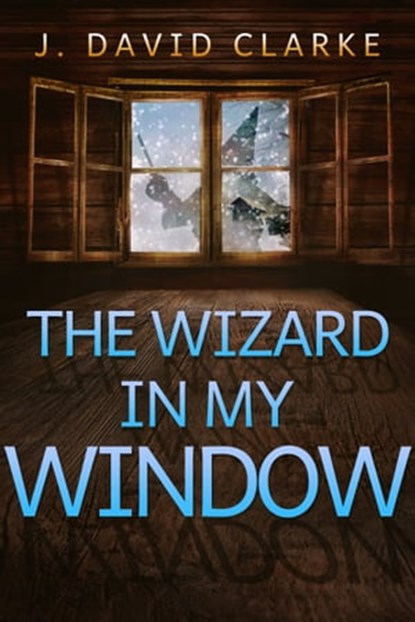 The Wizard in My Window, J. David Clarke - Ebook - 9781311550668