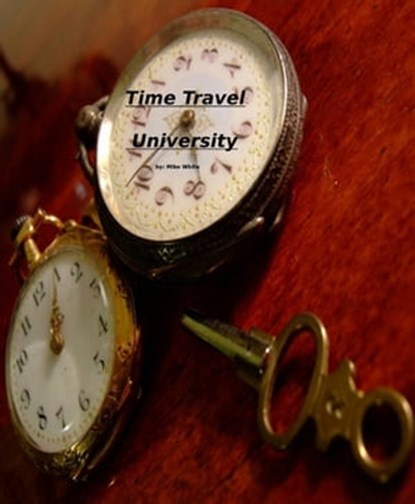 Time Travel University, Mike White - Ebook - 9781311554185
