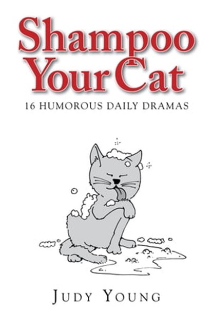Shampoo Your Cat: 16 Humorous Daily Dramas, Judy Young - Ebook - 9781311555168