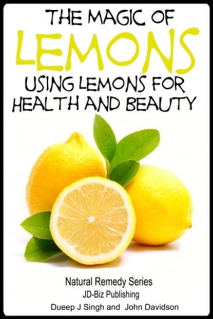 The Magic of Lemons: Using Lemons for Health and Beauty, Dueep Jyot Singh ; John Davidson - Ebook - 9781311574312