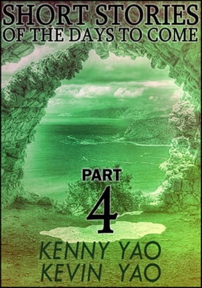 Short Stories Of The Days To Come: Part Four, Kenny Yao - Ebook - 9781311576330
