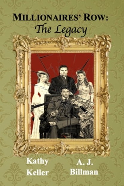 Millionaires' Row-The Legacy, Kathy Keller ; Alice Billman - Ebook - 9781311585974