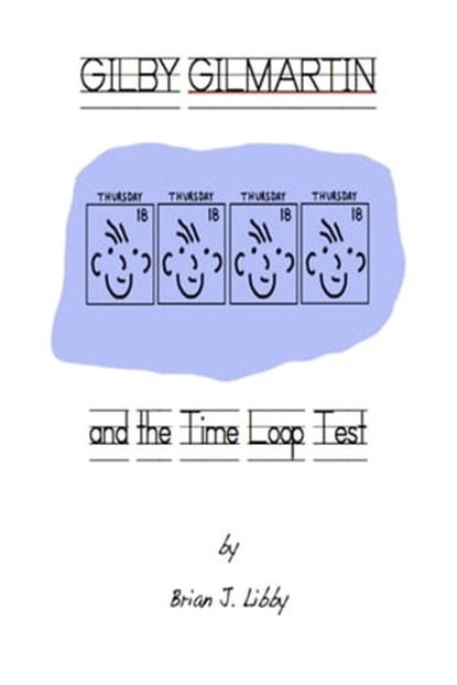 Gilby Gilmartin and the Time Loop Test, Brian J. Libby - Ebook - 9781311594648