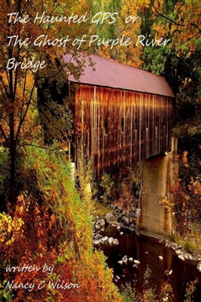 The Haunted GPS or The Ghost of Purple River Bridge, Nancy C. Wilson - Ebook - 9781311603623