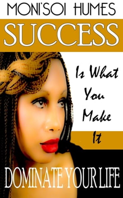 Success Is What You Make It -Dominate Your Life, MonisoiHumes - Ebook - 9781311605153