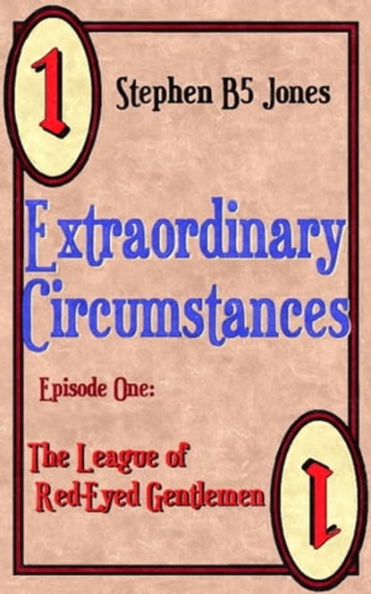 Extraordinary Circumstances: 1 The League of Red-Eyed Gentlemen, Stephen B5 Jones - Ebook - 9781311635976