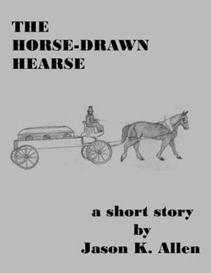 The Horse-Drawn Hearse, Jason K. Allen - Ebook - 9781311639844