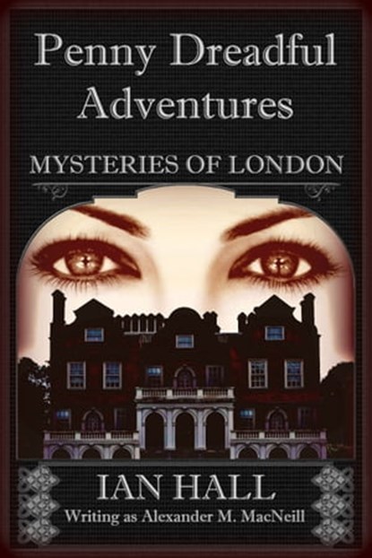 Penny Dreadful Adventures: Mysteries of London 2: The Mysteries of London (Exposing the Truth), Ian Hall - Ebook - 9781311650092