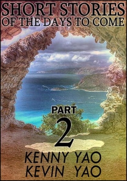 Short Stories Of The Days To Come: Part Two, Kenny Yao ; Kevin Yao - Ebook - 9781311655592