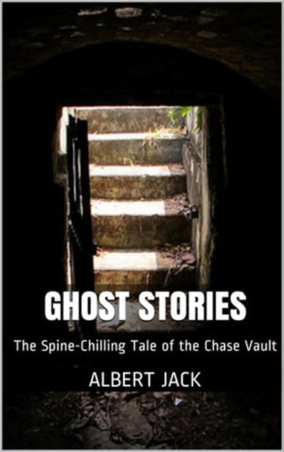 Ghost Stories: The Spine-Chilling Tale of the Chase Vault, Albert Jack - Ebook - 9781311661432