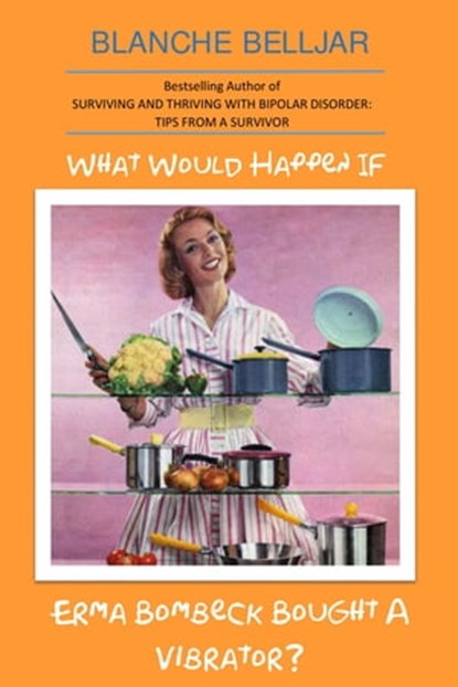 What Would Happen If Erma Bombeck Bought A Vibrator?, Blanche Belljar - Ebook - 9781311661685