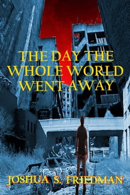 The Day the Whole World Went Away, Joshua S. Friedman - Ebook - 9781311666338